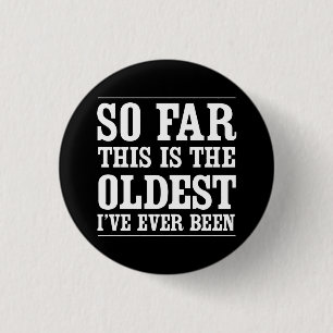 Badge Rond 2,50 Cm Jusqu'ici c'est le plus vieux que j'ai jamais été
