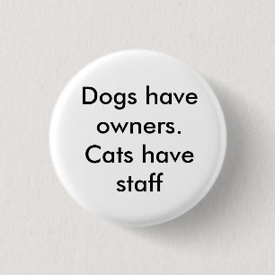 Badge Rond 2,50 Cm Les chiens ont des propriétaires. Les chats ont d