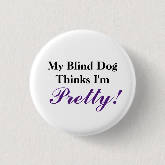 Badge Rond 2,50 Cm Mon chien aveugle pense que je suis jolie (Devant)