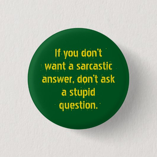 Badge Rond 2,50 Cm "Ne posez pas de questions stupides..." Le sarcasm (Devant)