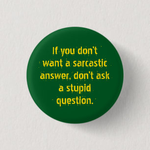 Badge Rond 2,50 Cm "Ne posez pas de questions stupides..." Le sarcasm