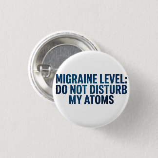 Badge Rond 2,50 Cm Niveau de migraine : Ne dérangez pas mes atomes – 