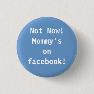 Badge Rond 2,50 Cm Pas maintenant !  Maman sur le facebook !