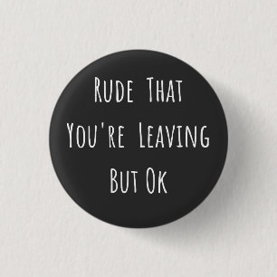Badge Rond 2,50 Cm Rude That You're Leaving But Ok - Funny New Job,