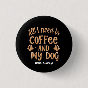 Badge Rond 2,50 Cm Tout ce dont j'ai besoin, c'est de café et de mon