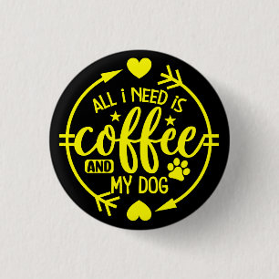 Badge Rond 2,50 Cm Tout ce dont j'ai besoin est du café et mon chien