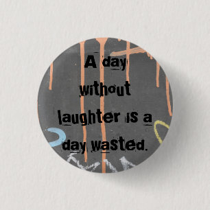 Badge Rond 2,50 Cm "Un jour sans rire est un jour gaspillé ! "