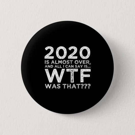 Badge Rond 5 Cm 2020 Is Almost Over Wtf Was That_ Funny New Year's (Devant)