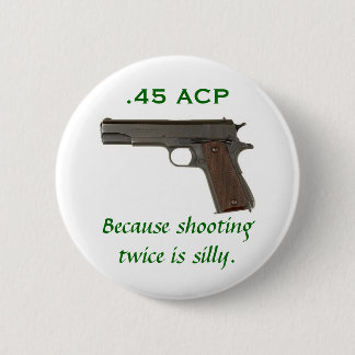 Badge Rond 5 Cm 45 ACP, puisque le tir deux fois est idiot