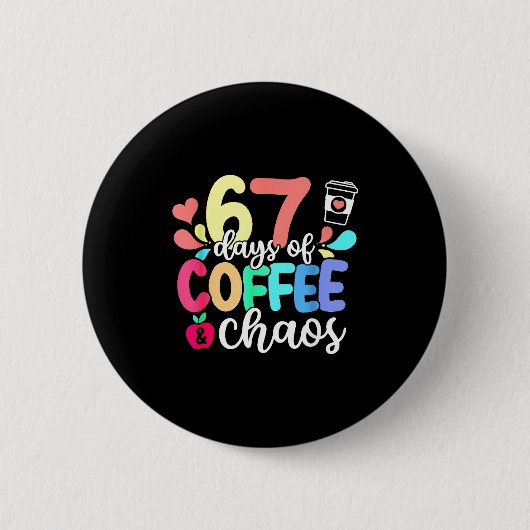 Badge Rond 5 Cm 67 Days Of Coffee &amp; Chaos Happy 67th Day Schoo (Devant)