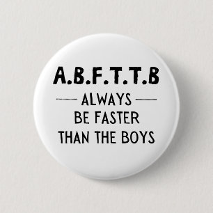 Badge Rond 5 Cm A.B.F.T.T.B - toujours plus rapide que les garçon