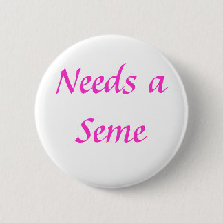 Badge Rond 5 Cm A besoin d'un Seme