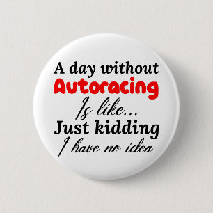 Badge Rond 5 Cm a day without autoracing is like just kidding i ha