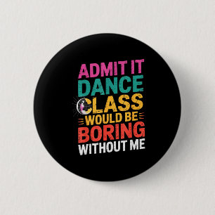 Badge Rond 5 Cm Admettez-le Dance Cl Serait Ennuyeux Sans Moi Drôl