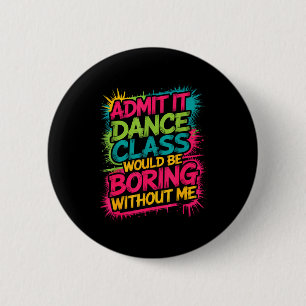 Badge Rond 5 Cm Admettez-le la classe de danse serait ennuyeuse sa