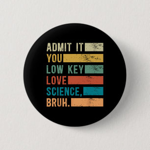 Badge Rond 5 Cm Admettez-le, vous aimez secrètement la science, me