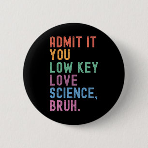 Badge Rond 5 Cm Admettez-le, vous aimez secrètement la science, me