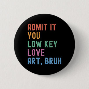 Badge Rond 5 Cm Admettez-le, vous aimez secrètement l'art, mec, dr