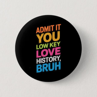 Badge Rond 5 Cm Admettez-le, vous aimez secrètement l'histoire, me
