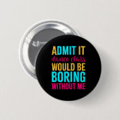 Badge Rond 5 Cm Admit It Dance Cl Would Be Boring Without Me  (Devant & derrière)