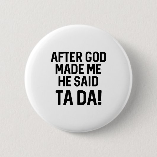 Badge Rond 5 Cm After God Made Me He Said Ta Da Funny Christian (Devant)