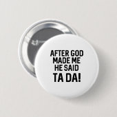 Badge Rond 5 Cm After God Made Me He Said Ta Da Funny Christian (Devant & derrière)