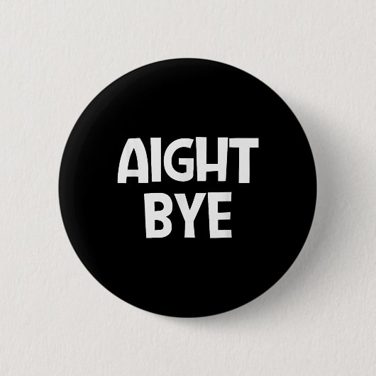 Badge Rond 5 Cm Aight Bye, Drôle, Blagues, Sarcastique (Devant)