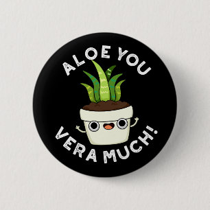 Badge Rond 5 Cm Aloe You Vera Beaucoup Drôle Plante Pun Dark BG