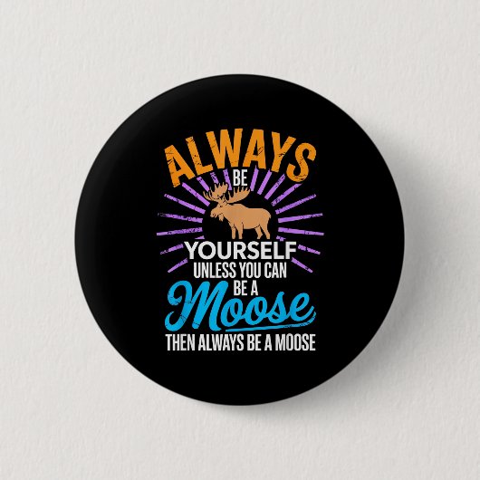 Badge Rond 5 Cm Always Be Yourself Unless You Can Be A Moose Funny (Devant)