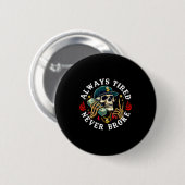 Badge Rond 5 Cm Always Tired Never Broke Skull (on Back)  (Devant & derrière)