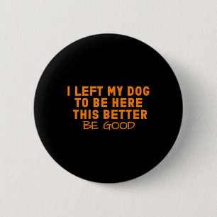Badge Rond 5 Cm Amoureux des chiens J'Ai Laissé Mon Chien Pour Êtr