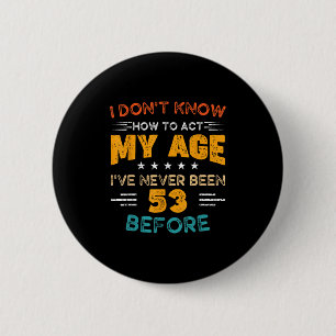 Badge Rond 5 Cm Amusant 53e anniversaire Je ne sais pas comment ag