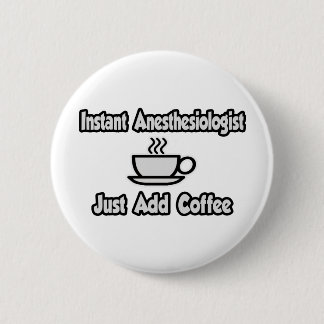 Badge Rond 5 Cm Anesthésiste Instant... Ajoutez Juste Du Café