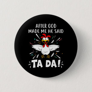 Badge Rond 5 Cm Après que Dieu m'ait fait, Il a dit Ta Da ! Poulet