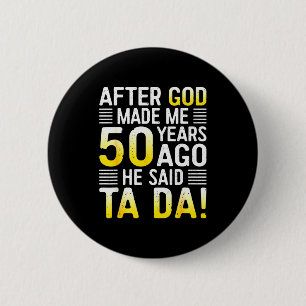 Badge Rond 5 Cm Après que Dieu m'ait fait il y a 50 ans Il a dit T