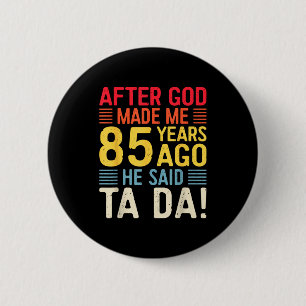 Badge Rond 5 Cm Après que Dieu m'ait fait il y a 85 ans, Il a dit 