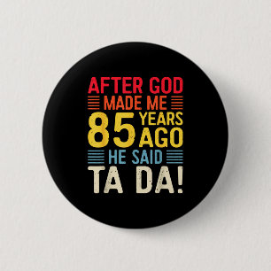 Badge Rond 5 Cm Après que Dieu m'ait fait il y a 85 ans, Il a dit