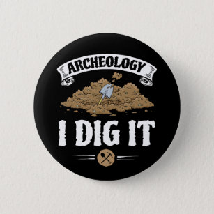 Badge Rond 5 Cm Archéologie Je L'Ai Creusé Drôle Archéologie