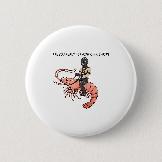 Badge Rond 5 Cm Are You Ready For Gimp On A Shrimp (Devant)