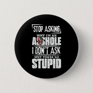 Badge Rond 5 Cm Arrêtez de demander pourquoi je suis un trou je ne