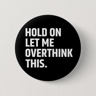 Badge Rond 5 Cm Attendez-moi, laissez-moi réfléchir à ceci/