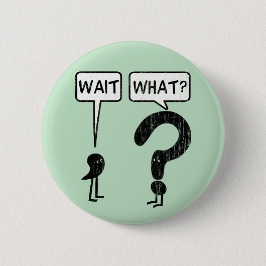 Badge Rond 5 Cm Attends, Quoi ? (Devant)