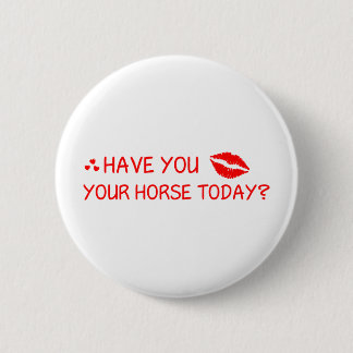 Badge Rond 5 Cm Avez-Vous Embrassé Votre Cheval Aujourd'Hui ?