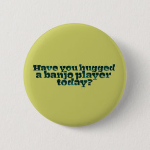 Badge Rond 5 Cm Avez-vous étreint un joueur de banjo aujourd'hui