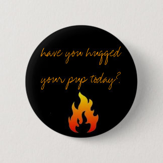 Badge Rond 5 Cm avez-vous étreint votre chiot aujourd'hui ?