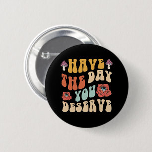 Badge Rond 5 Cm Ayez le jour que vous méritez Motivation