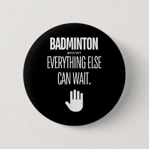 Badge Rond 5 Cm Badminton maintenant ! Tout le reste peut attendre