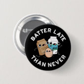 Badge Rond 5 Cm Batteur Tard Que Jamais Drôle Pun À Cuisson Foncé  (Devant & derrière)