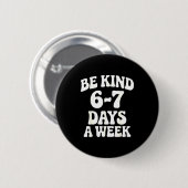 Badge Rond 5 Cm Be Kind 6-7 Days A Week Funny Meme  (Devant & derrière)