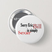 Badge Rond 5 Cm Bill désolé, Éric est simplement plus sexy - (Devant & derrière)